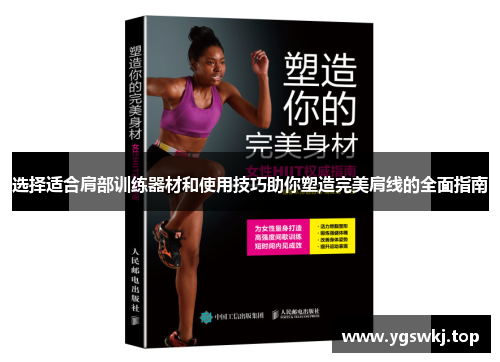 选择适合肩部训练器材和使用技巧助你塑造完美肩线的全面指南