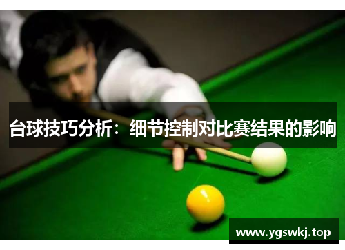 台球技巧分析：细节控制对比赛结果的影响
