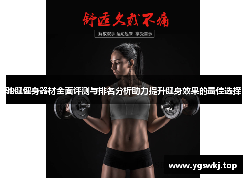 驰健健身器材全面评测与排名分析助力提升健身效果的最佳选择